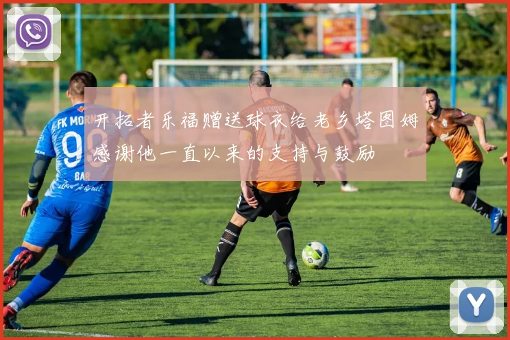 开拓者乐福赠送球衣给老乡塔图姆感谢他一直以来的支持与鼓励